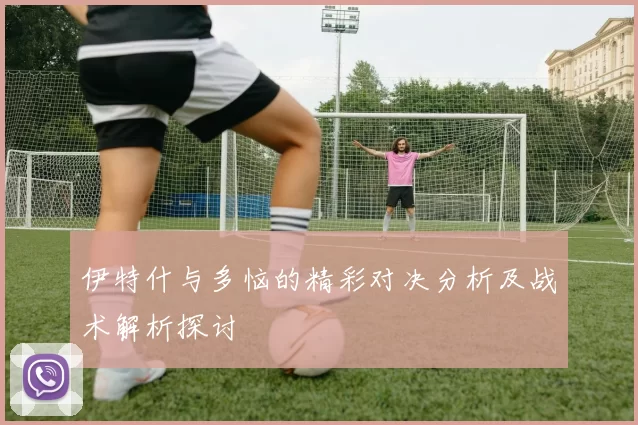 伊特什与多恼的精彩对决分析及战术解析探讨